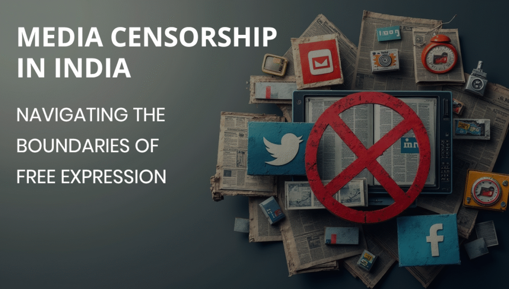 MEDIA CENSORSHIP IN INDIA NAVIGATING THE BOUNDARIES OF FREE EXPRESSION