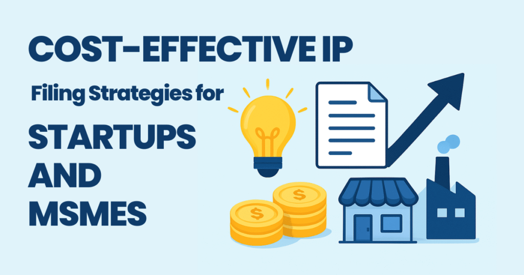 Cost-Effective IP Filing Strategies for Startups and MSMEs
