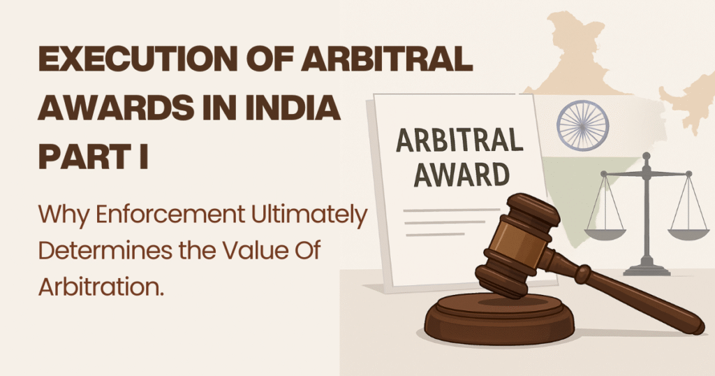 Execution of Arbitral Awards in India Part I - Why Enforcement Ultimately Determines the Value Of Arbitration