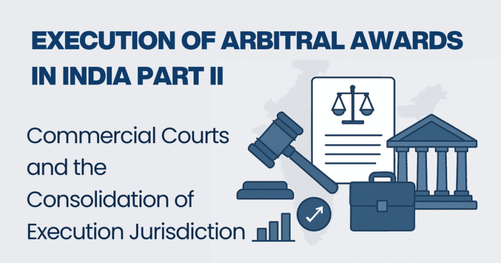 Execution of Arbitral Awards in India Part II - Commercial Courts and the Consolidation of Execution Jurisdiction