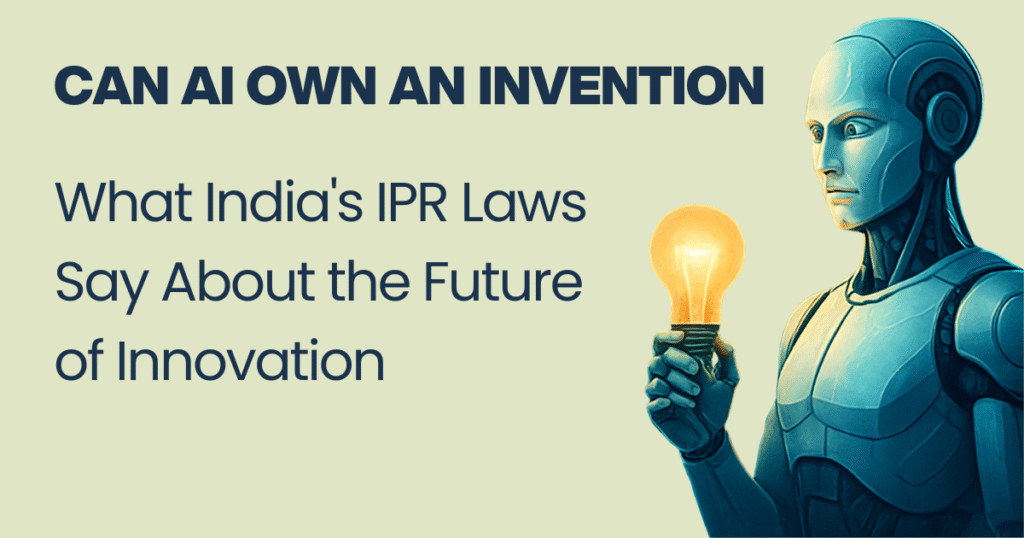 Can AI Own an Invention What India's IPR Laws Say About the Future of Innovation