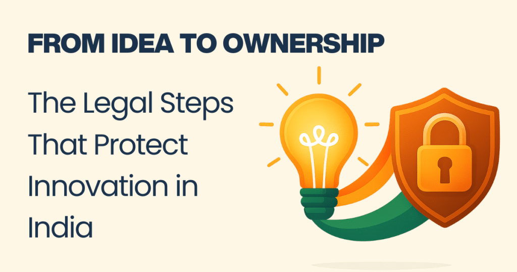 From Idea to Ownership The Legal Steps That Protect Innovation in India