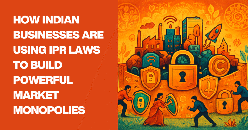 How Indian Businesses Are Using IPR Laws to Build Powerful Market Monopolies