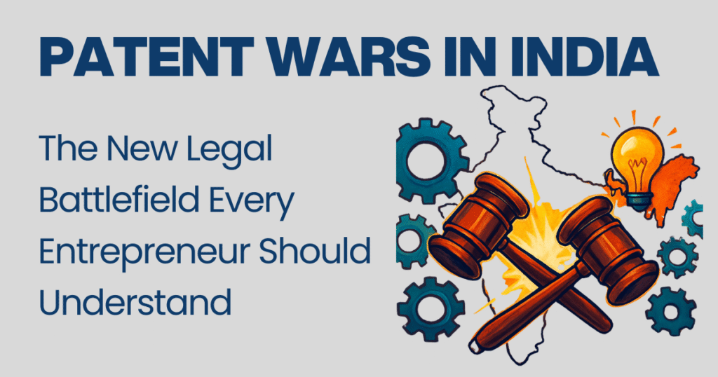 Patent Wars in India The New Legal Battlefield Every Entrepreneur Should Understand