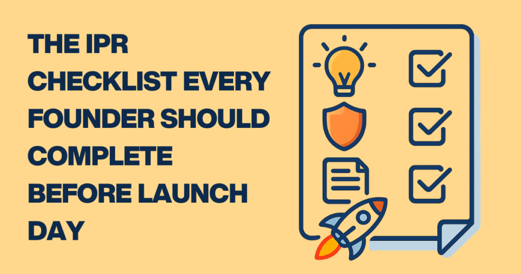 The IPR Checklist Every Founder Should Complete Before Launch Day